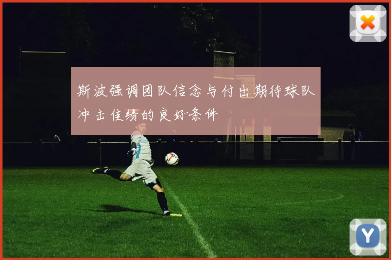 斯波强调团队信念与付出期待球队冲击佳绩的良好条件