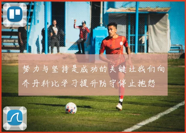 努力与坚持是成功的关键让我们向乔丹科比学习提升防守停止抱怨