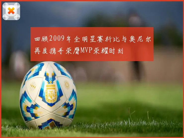 回顾2009年全明星赛科比与奥尼尔再度携手荣膺MVP荣耀时刻