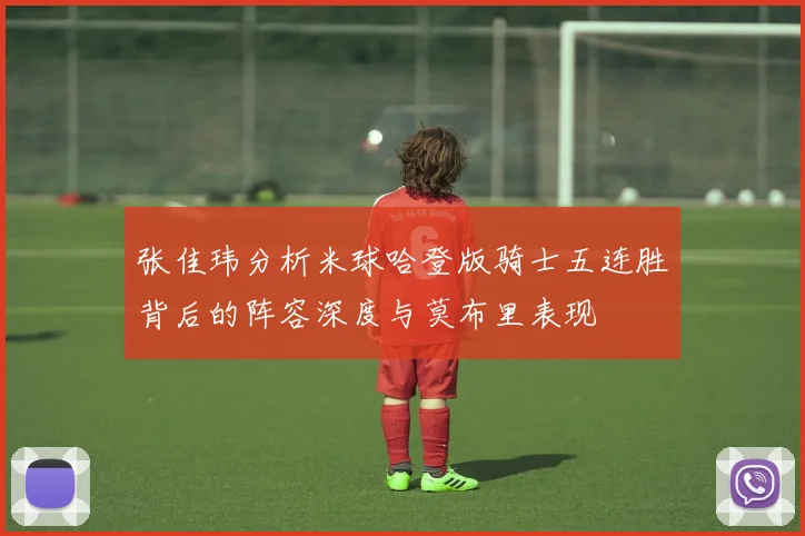 张佳玮分析米球哈登版骑士五连胜背后的阵容深度与莫布里表现